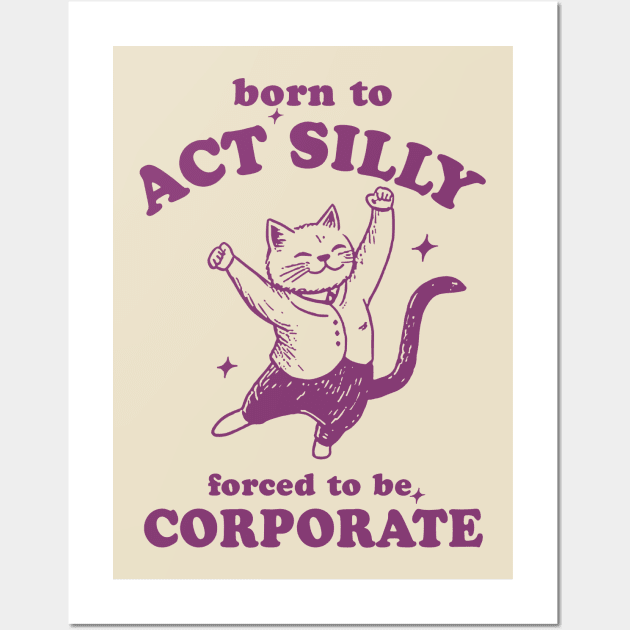 Born To Act Silly Forced To Be Corporate Funny Meme Wall Art by RansomBergnaum